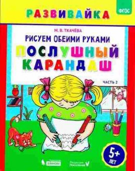 Книга Рисуем обеими руками Ч. 2 Послушный карандаш Раб.тет. 5 лет Ткачева М.В., б-3265, Баград.рф